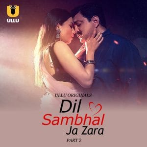 Dil Sambhal Ja Zara Part 02 2024 Ullu Hindi Web Series 1080p